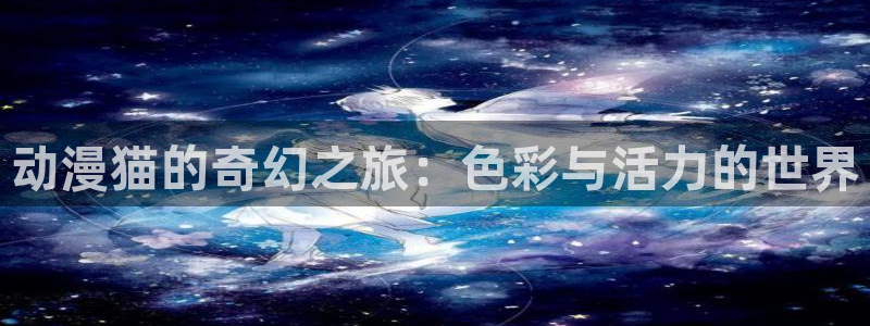 夏日大作战樱花动漫：动漫猫的奇幻之旅：色彩与活力的世界